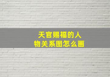 天官赐福的人物关系图怎么画