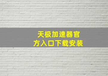 天极加速器官方入口下载安装