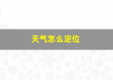 天气怎么定位