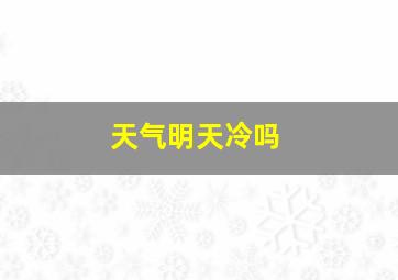 天气明天冷吗