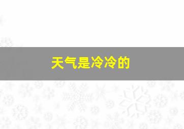 天气是冷冷的