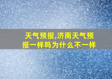 天气预报,济南天气预报一样吗为什么不一样