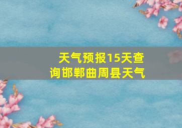 天气预报15天查询邯郸曲周县天气