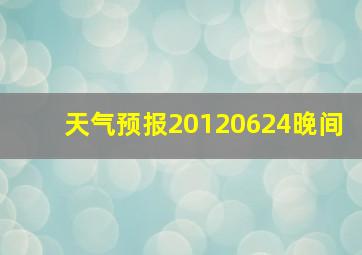 天气预报20120624晚间