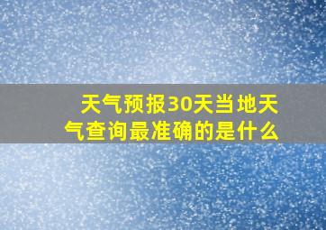 天气预报30天当地天气查询最准确的是什么