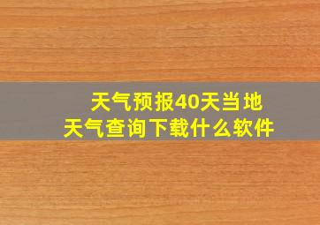 天气预报40天当地天气查询下载什么软件