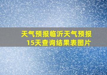 天气预报临沂天气预报15天查询结果表图片