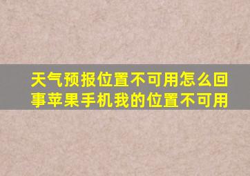 天气预报位置不可用怎么回事苹果手机我的位置不可用