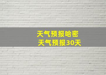 天气预报哈密天气预报30天