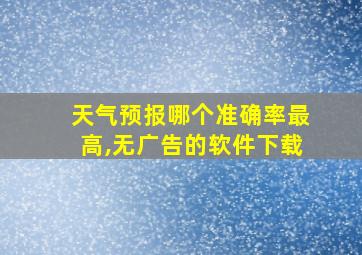 天气预报哪个准确率最高,无广告的软件下载