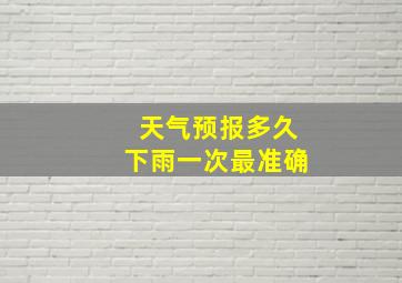 天气预报多久下雨一次最准确