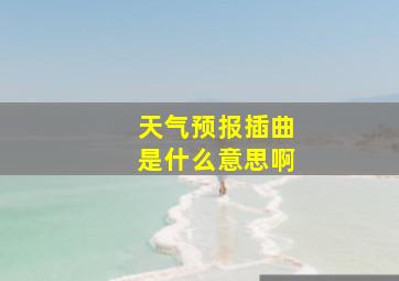 天气预报插曲是什么意思啊