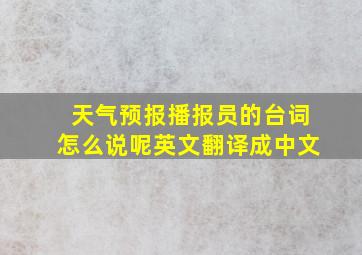 天气预报播报员的台词怎么说呢英文翻译成中文