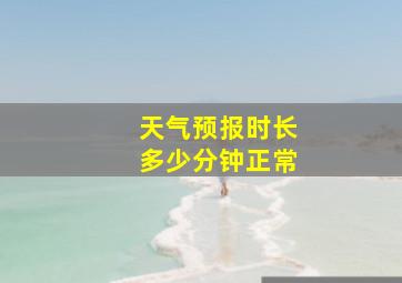 天气预报时长多少分钟正常