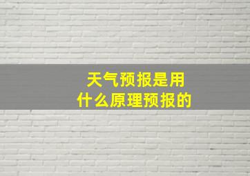 天气预报是用什么原理预报的