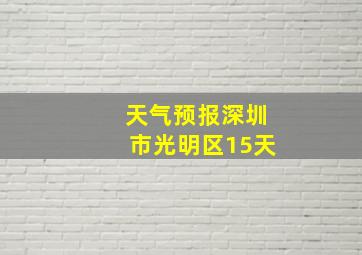 天气预报深圳市光明区15天