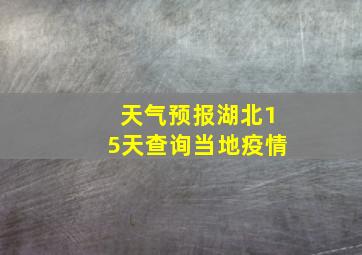 天气预报湖北15天查询当地疫情