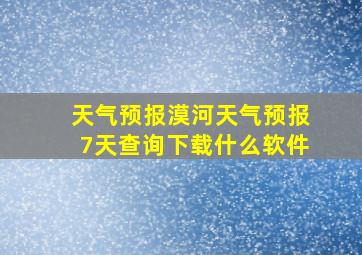 天气预报漠河天气预报7天查询下载什么软件