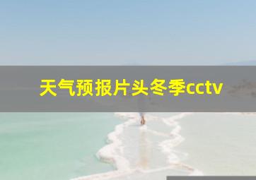 天气预报片头冬季cctv