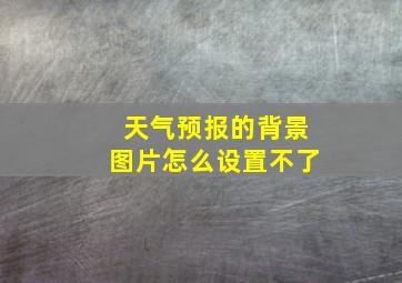 天气预报的背景图片怎么设置不了