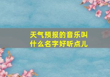 天气预报的音乐叫什么名字好听点儿