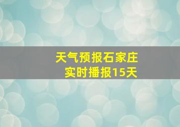 天气预报石家庄实时播报15天