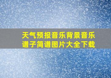 天气预报音乐背景音乐谱子简谱图片大全下载