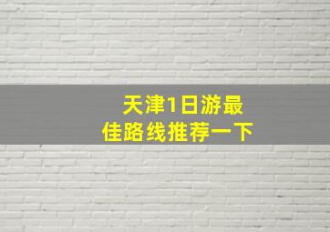 天津1日游最佳路线推荐一下