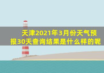 天津2021年3月份天气预报30天查询结果是什么样的呢