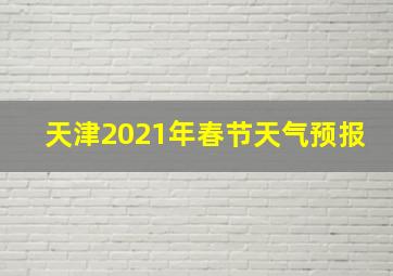 天津2021年春节天气预报