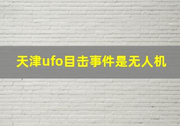 天津ufo目击事件是无人机