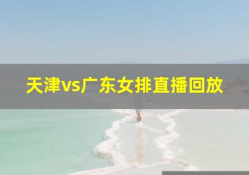 天津vs广东女排直播回放