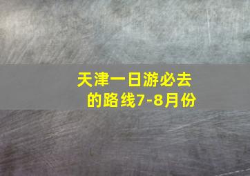 天津一日游必去的路线7-8月份