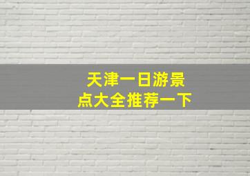 天津一日游景点大全推荐一下