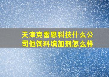 天津克雷恩科技什么公司他饲料填加剂怎么样