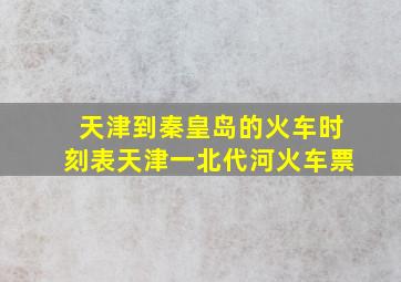 天津到秦皇岛的火车时刻表天津一北代河火车票