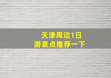 天津周边1日游景点推荐一下