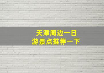 天津周边一日游景点推荐一下