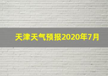 天津天气预报2020年7月