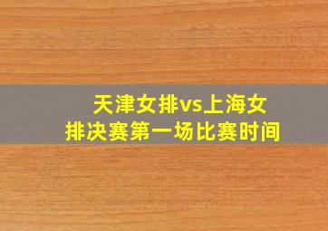 天津女排vs上海女排决赛第一场比赛时间