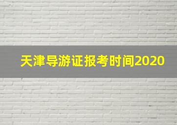 天津导游证报考时间2020