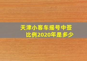 天津小客车摇号中签比例2020年是多少