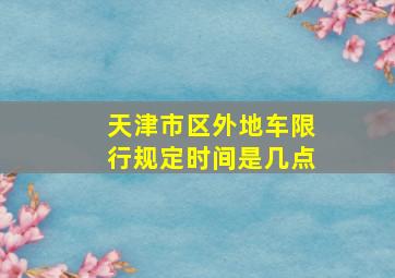 天津市区外地车限行规定时间是几点