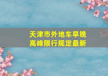 天津市外地车早晚高峰限行规定最新