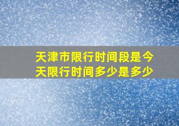 天津市限行时间段是今天限行时间多少是多少