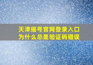 天津摇号官网登录入口为什么总是验证码错误