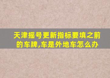 天津摇号更新指标要填之前的车牌,车是外地车怎么办