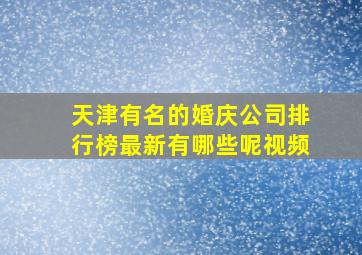 天津有名的婚庆公司排行榜最新有哪些呢视频