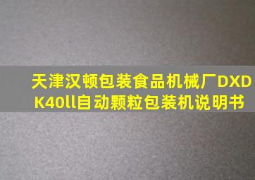 天津汉顿包装食品机械厂DXDK40ll自动颗粒包装机说明书