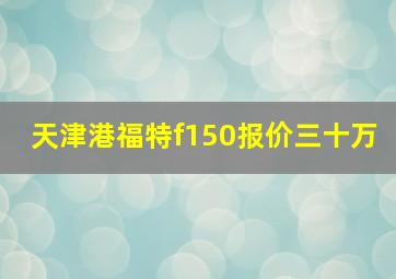 天津港福特f150报价三十万